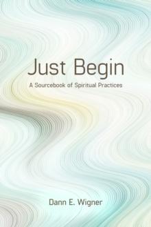 Just Begin : A Sourcebook of Spiritual Practices