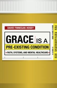 Grace Is a Pre-existing Condition : Faith, Systems, and Mental Healthcare