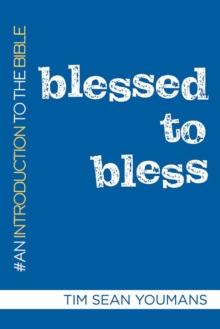 Blessed to Bless : An Introduction to the Bible