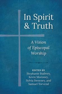 In Spirit and Truth : A Vision of Episcopal Worship