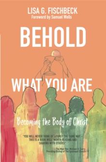 Behold What You Are : Becoming the Body of Christ