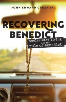 Recovering Benedict : Twelve-Step Living and the Rule of Benedict