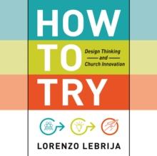 How to Try : Design Thinking and Church Innovation