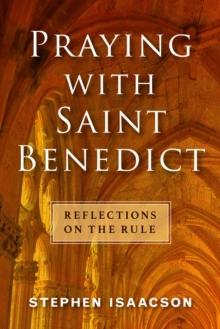 Praying with Saint Benedict : Reflections on the Rule