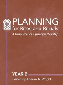 Planning Rites and Rituals : A Resource for Episcopal Worship: Year B