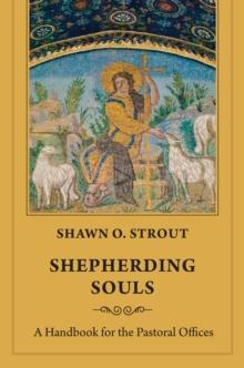 Shepherding Souls : A Handbook for the Pastoral Offices