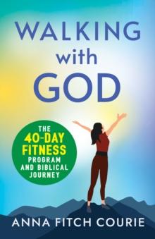 Walking with God : The 40-Day Fitness Program and Biblical Journey