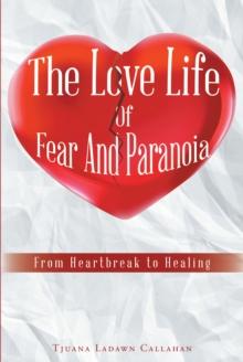 The Love Life Of Fear And Paranoia : From Heartbreak to Healing