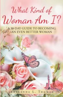 What Kind of Woman Am I? : 30 Day Guide to Becoming an Even Better Woman