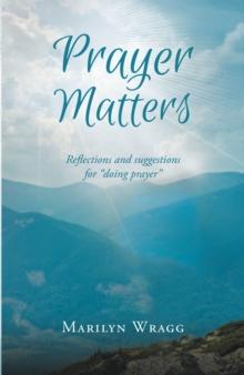 Prayer Matters : reflections and suggestions for "doing prayer"