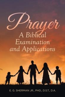 Prayer : A Biblical Examination and Applications