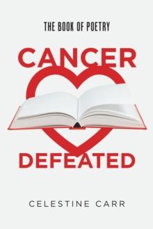 Cancer Defeated : The Book of Poetry