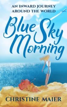 Blue Sky Morning : An Inward Journey Around The World