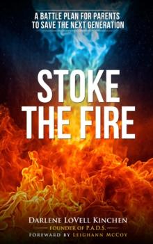 Stoke the Fire : A Battle Plan for Parents to Save the Next Generation