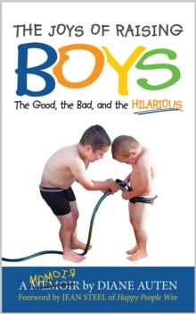 The Joys of Raising Boys : The Good, the Bad, and the Hilarious