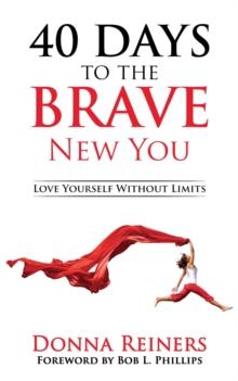 40 Days to the BRAVE New You : Love Yourself Without Limits