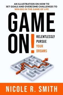 Game On! : Relentlessly Pursue Your Dreams