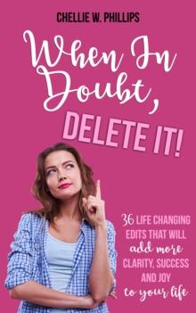 When In Doubt, Delete It! : 36 Life Changing Edits That Will Add More Clarity, Success, and Joy to Your Life