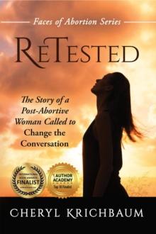 ReTested : The Story of a Post-Abortive Woman Called to Change the Conversation