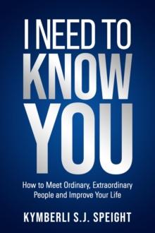 I NEED TO KNOW YOU : How to Meet Ordinary, Extraordinary People and Improve Your Life