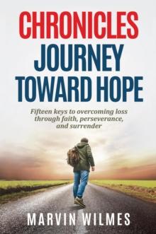 Chronicles, Journey Toward Hope : Fifteen Keys to Overcoming Loss through Faith, Perseverance, and Surrender