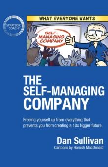 The Self-Managing Company : Freeing yourself up from everything that prevents you from creating a 10x bigger future.