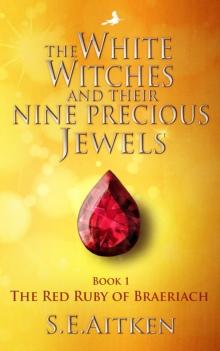 The White Witches and Their Nine Precious Jewels : Book 1 The Red Ruby of Braeriach