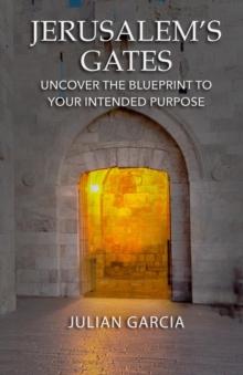 Jerusalem's Gates : Uncover the Blueprint to Your Intended Purpose