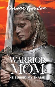 Warrior Mom : He Buried My Shame