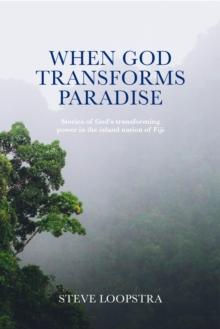 When God Transforms Paradise : Stories of God's transforming power in the island nation of Fiji