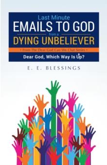 Last Minute Emails to God from a Dying Unbeliever : Dear God, Which Way Is Up?