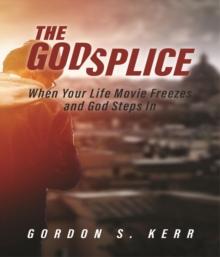 The Godsplice : When Your Life Movie Freezes, and God Steps In