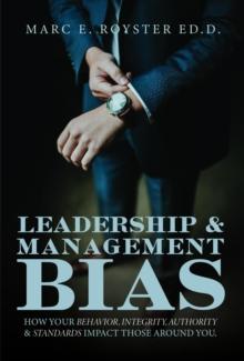 Leadership and Management Bias : How Your Behavior, Integrity, Authority, and Standards Impact Those Around You