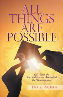 All Things Are Possible : God Uses the Unthinkable to Accomplish the Unimaginable