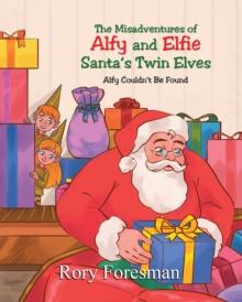 The Misadventures of Alfy and Elfie Santa's Twin Elves : Alfy Couldn't Be Found