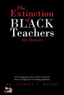 The Extinction of Black Teachers : My Memoirs