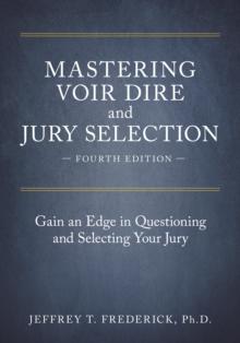 Mastering Voir Dire and Jury Selection : Gain an Edge in Questioning and Selecting Your Jury, Fourth Edition