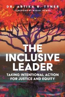 The Inclusive Leader : Taking Intentional Action for Justice and Equity