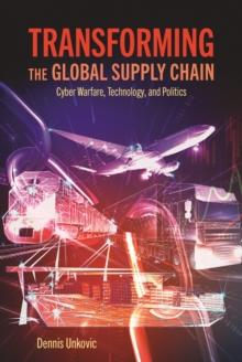 Transforming the Global Supply Chain : Cyber Warfare, Technology, and Politics