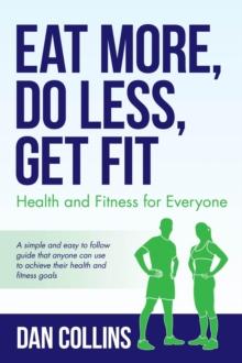 Eat More, Do Less, Get Fit : Health and Fitness for Everyone