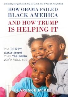 How Obama Failed Black America and How Trump is Helping It : The Dirty Little Secret that the Media Won't Tell You