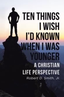 Ten Things I Wish I'd Known When I Was Younger : A Christian Life Perspective