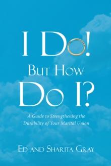 I Do! But How Do I? : A Guide to Strengthening the Durability of Your Marital Union