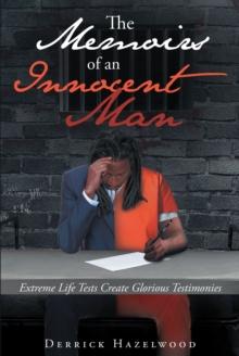 The Memoirs of an Innocent Man : Extreme Life Tests Create Glorious Testimonies