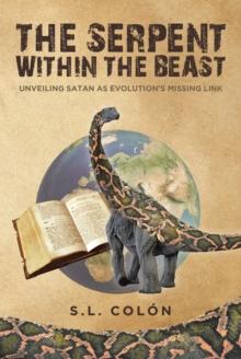 The Serpent Within the Beast : Unveiling Satan As Evolution's Missing Link