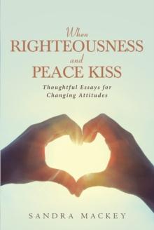 When Righteousness and Peace Kiss : Thoughtful Essays for Changing Attitudes