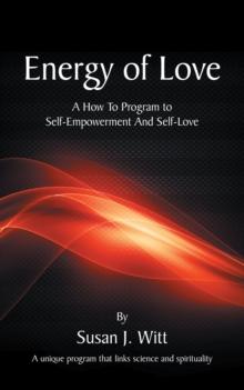 Energy Of Love : A How To Program To Self-Empowerment And Self-Love