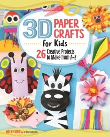 3D Paper Crafts for Kids : 26 Creative Projects to Make from A-Z