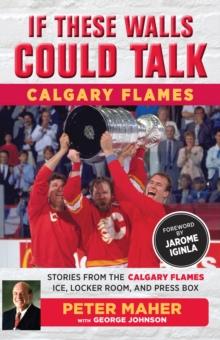 If These Walls Could Talk: Calgary Flames : Stories from the Calgary Flames Ice, Locker Room, and Press Box