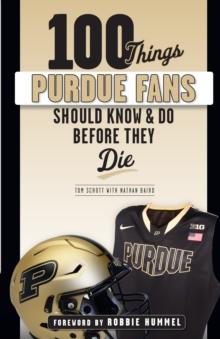 100 Things Purdue Fans Should Know & Do Before They Die